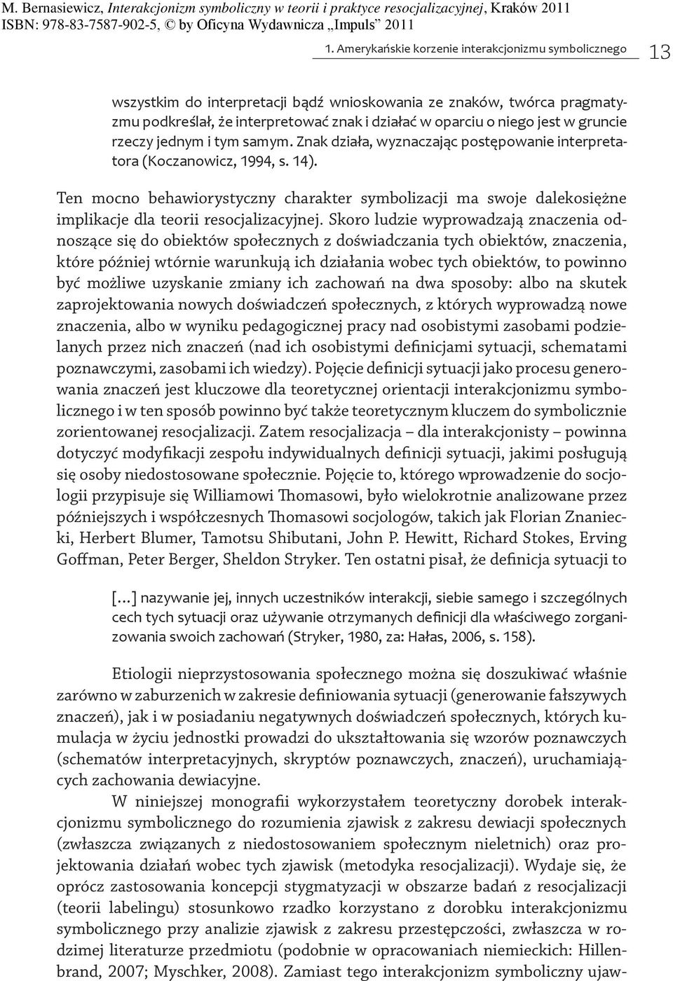 Ten mocno behawiorystyczny charakter symbolizacji ma swoje dalekosiężne implikacje dla teorii resocjalizacyjnej.