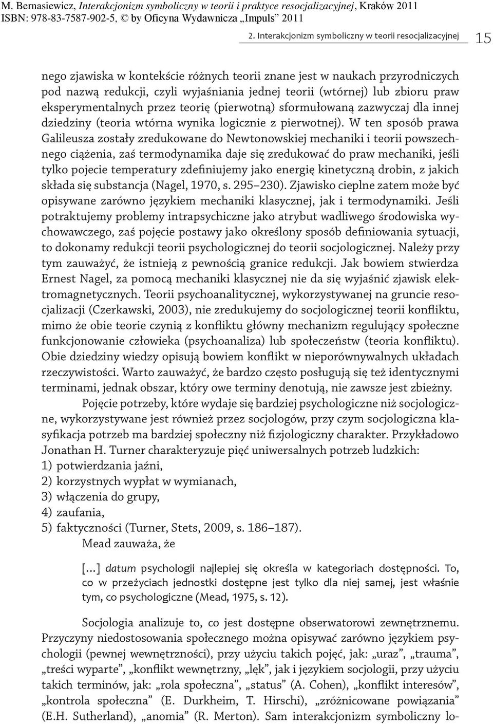 W ten sposób prawa Galileusza zostały zredukowane do Newtonowskiej mechaniki i teorii powszechnego ciążenia, zaś termodynamika daje się zredukować do praw mechaniki, jeśli tylko pojecie temperatury