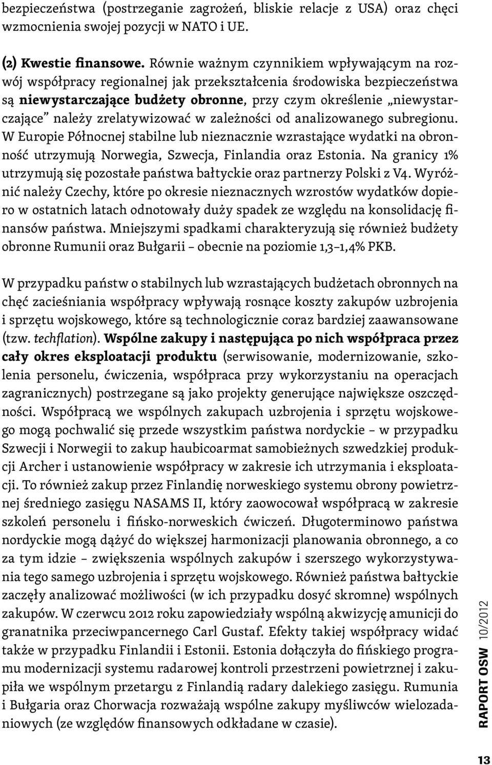 zrelatywizować w zależności od analizowanego subregionu. W Europie Północnej stabilne lub nieznacznie wzrastające wydatki na obronność utrzymują Norwegia, Szwecja, Finlandia oraz Estonia.