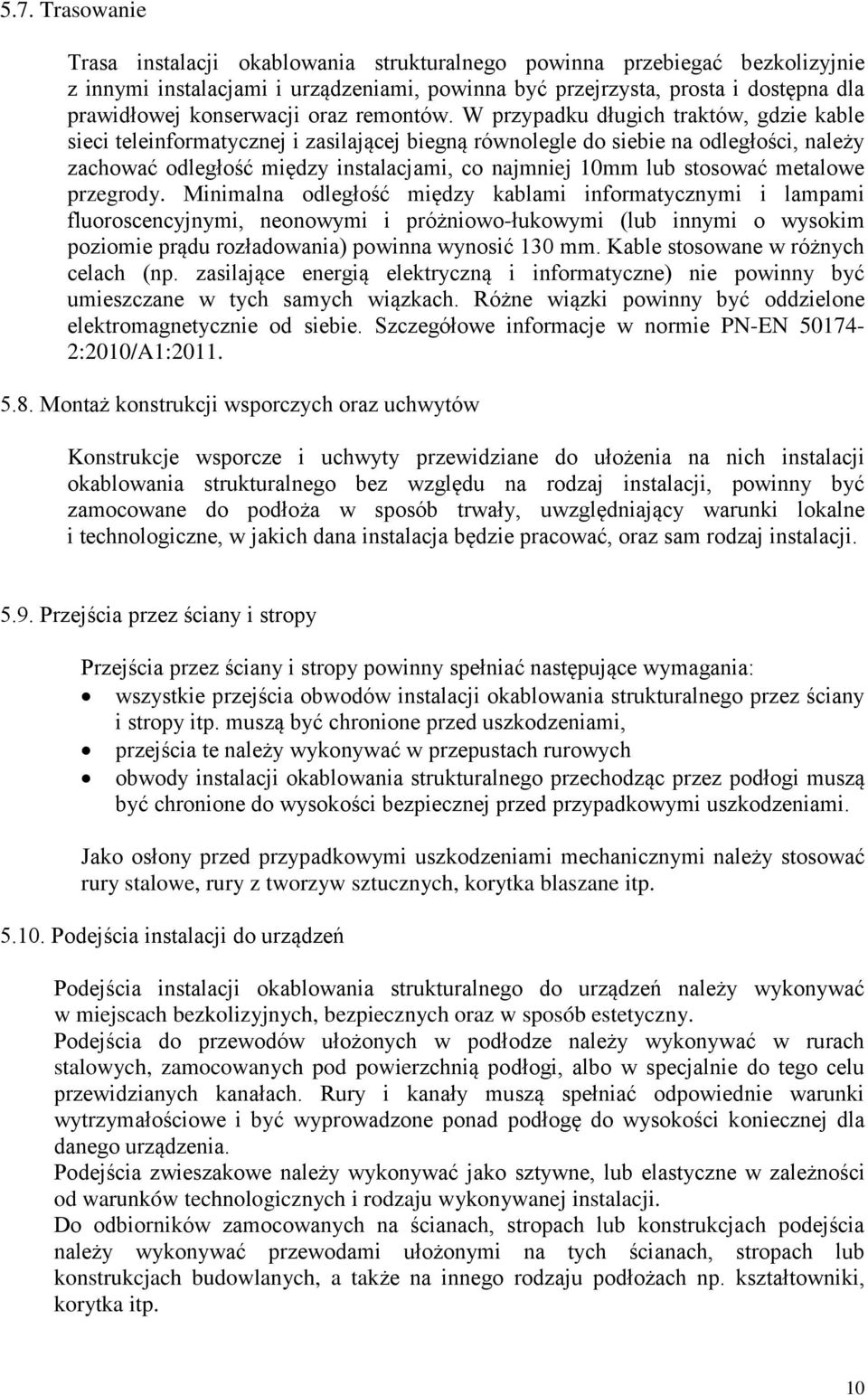 W przypadku długich traktów, gdzie kable sieci teleinformatycznej i zasilającej biegną równolegle do siebie na odległości, należy zachować odległość między instalacjami, co najmniej 10mm lub stosować