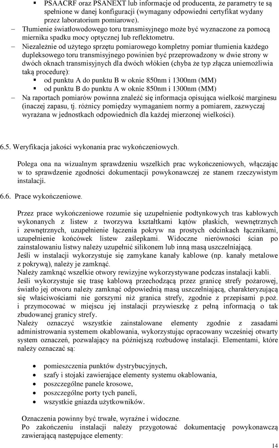 Niezależnie od użytego sprzętu pomiarowego kompletny pomiar tłumienia każdego dupleksowego toru transmisyjnego powinien być przeprowadzony w dwie strony w dwóch oknach transmisyjnych dla dwóch