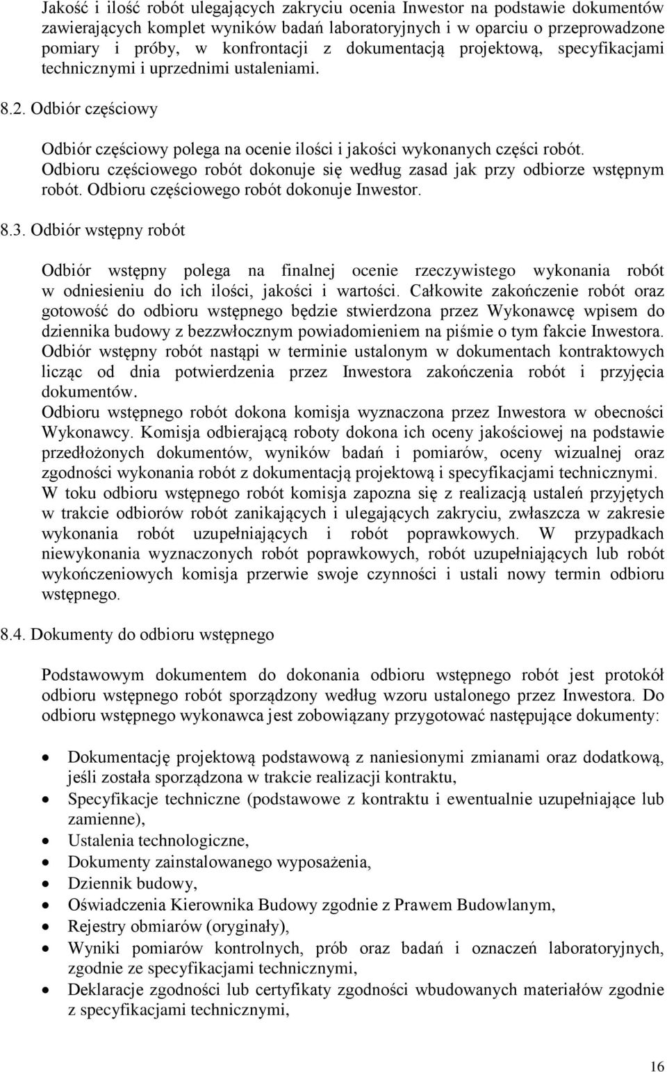 Odbioru częściowego robót dokonuje się według zasad jak przy odbiorze wstępnym robót. Odbioru częściowego robót dokonuje Inwestor. 8.3.