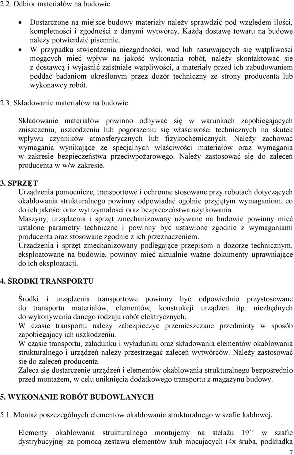 W przypadku stwierdzenia niezgodności, wad lub nasuwających się wątpliwości mogących mieć wpływ na jakość wykonania robót, należy skontaktować się z dostawcą i wyjaśnić zaistniałe wątpliwości, a