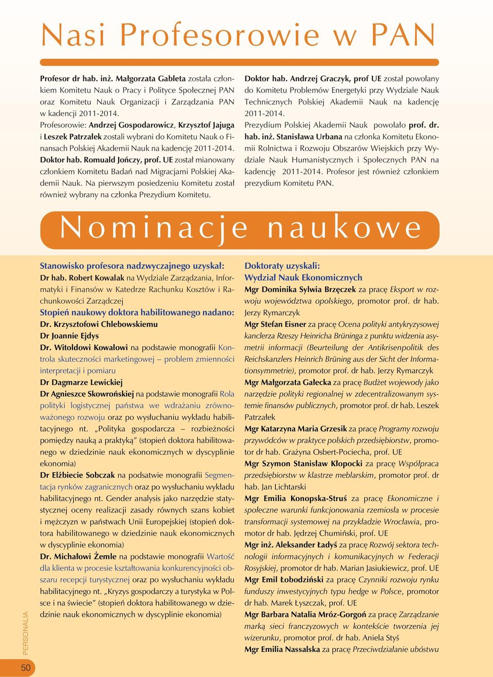 Profesorowie: Andrzej Gospodarowicz, Krzysztof Jajuga i Leszek Patrzałek zostali wybrani do Komitetu Nauk o Finansach Polskiej Akademii Nauk na kadencję 2011-2014. Doktor hab. Romuald Jończy, prof.