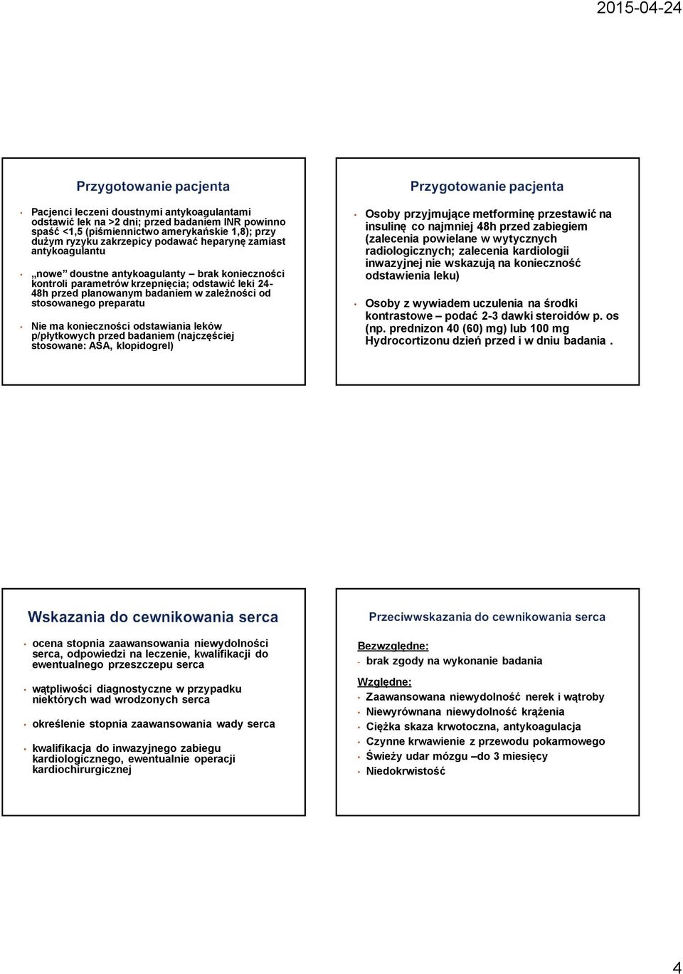 odstawiania leków p/płytkowych przed badaniem (najczęściej stosowane: ASA, klopidogrel) Osoby przyjmujące metforminę przestawić na insulinę co najmniej 48h przed zabiegiem (zalecenia powielane w