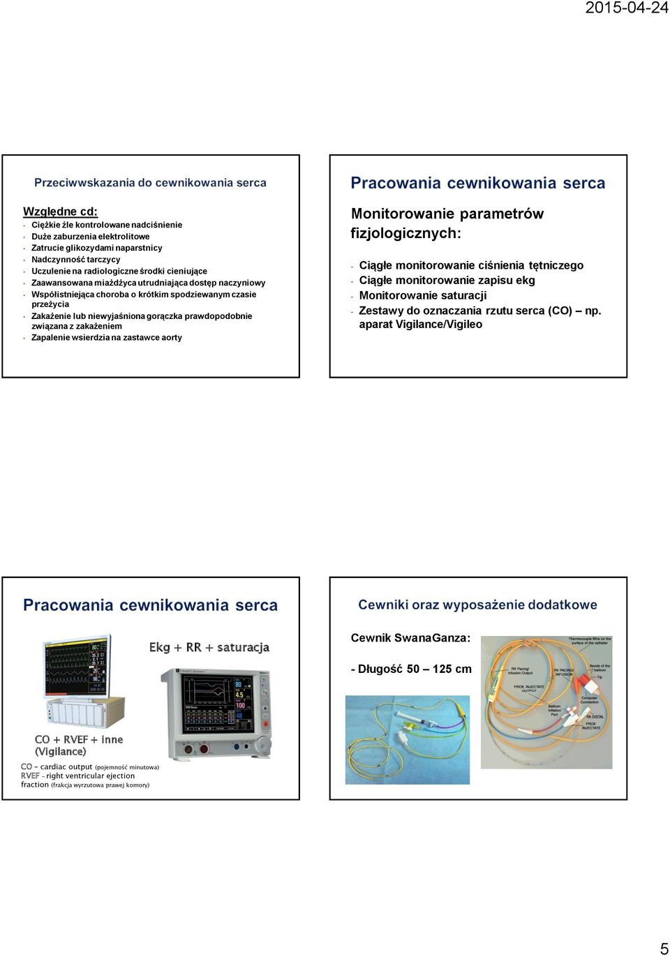 na zastawce aorty Monitorowanie parametrów fizjologicznych: - Ciągłe monitorowanie ciśnienia tętniczego - Ciągłe monitorowanie zapisu ekg - Monitorowanie saturacji - Zestawy do oznaczania rzutu serca