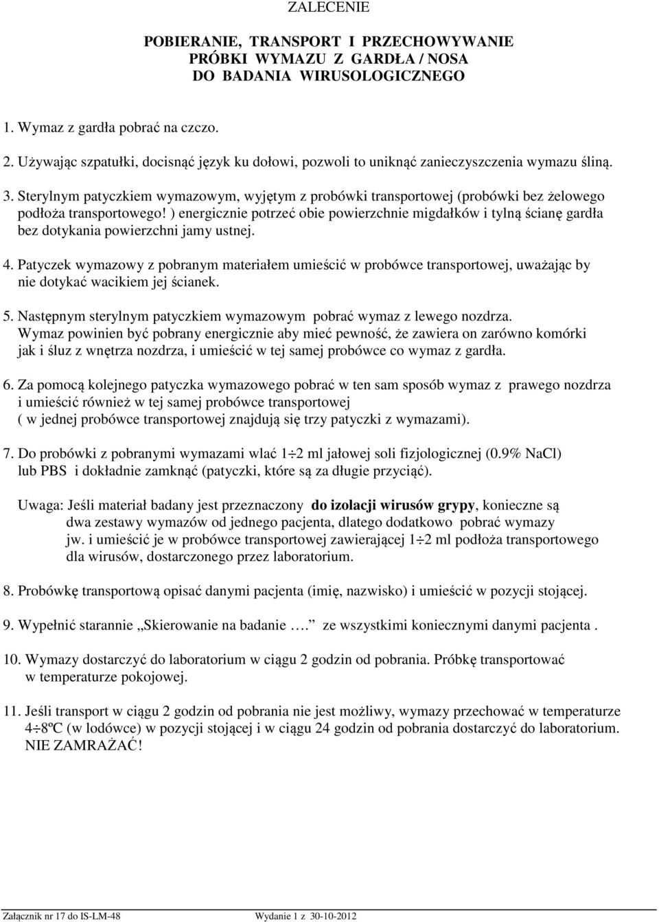 ) energicznie potrzeć obie powierzchnie migdałków i tylną ścianę gardła bez dotykania powierzchni jamy ustnej. 4.