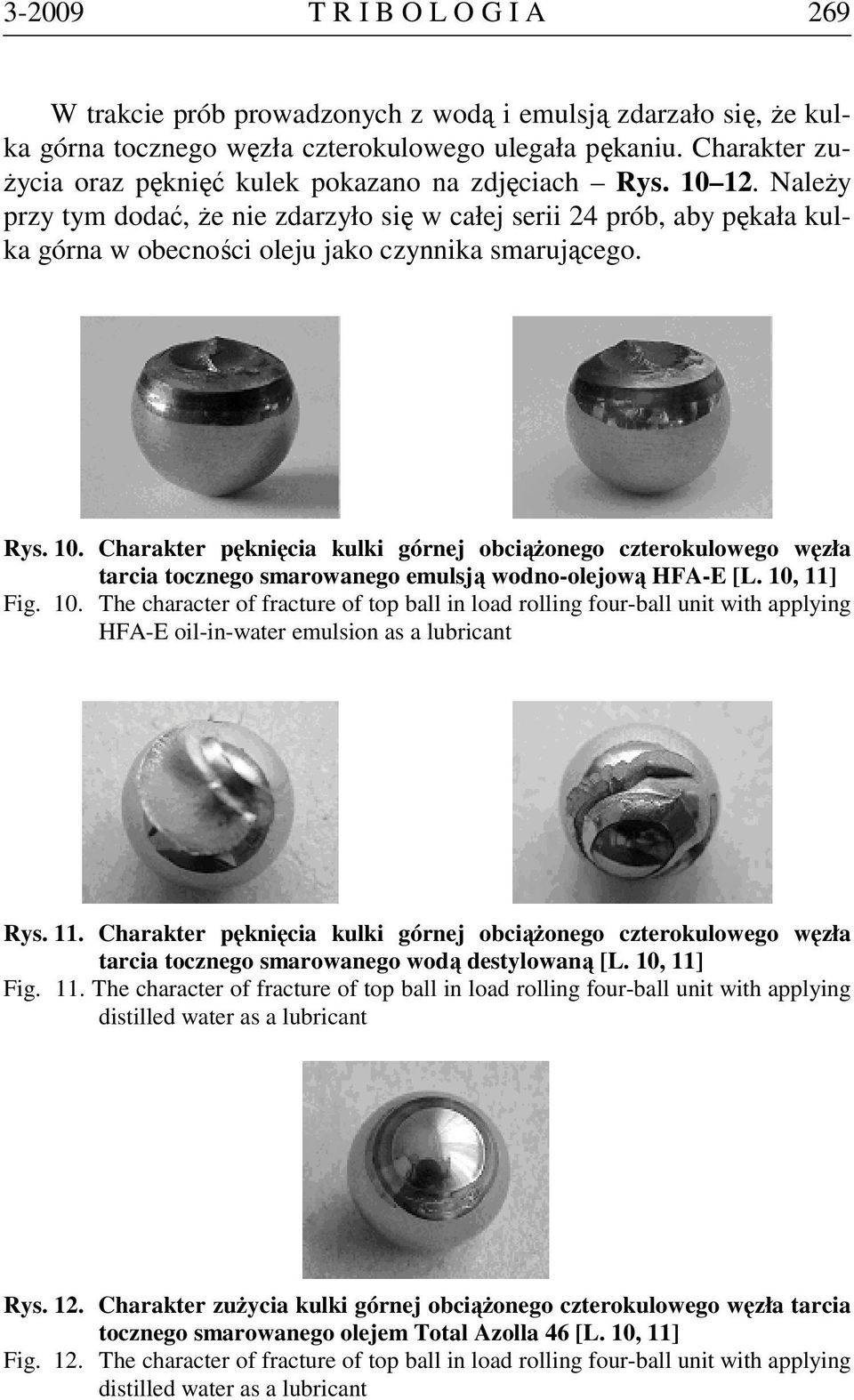 Należy przy tym dodać, że nie zdarzyło się w całej serii 24 prób, aby pękała kulka górna w obecności oleju jako czynnika smarującego. Rys. 10.