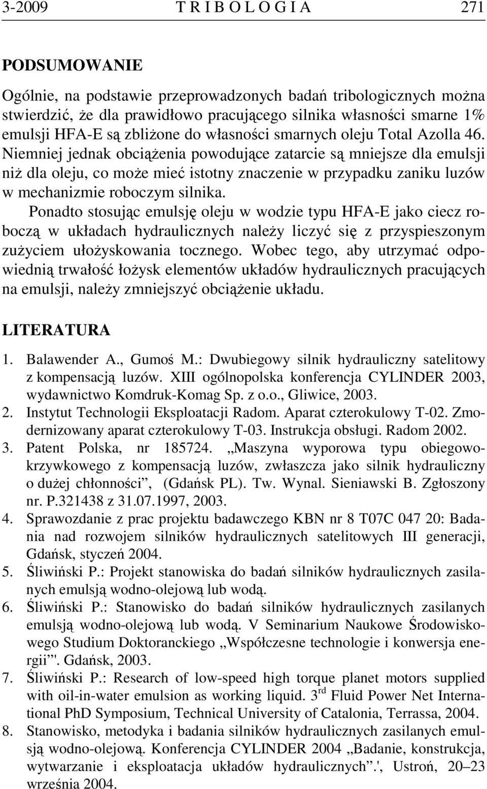 Niemniej jednak obciążenia powodujące zatarcie są mniejsze dla emulsji niż dla oleju, co może mieć istotny znaczenie w przypadku zaniku luzów w mechanizmie roboczym silnika.