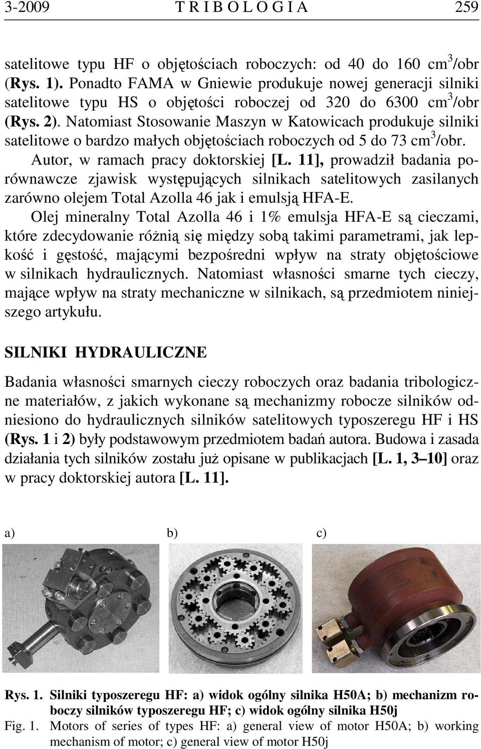 Natomiast Stosowanie Maszyn w Katowicach produkuje silniki satelitowe o bardzo małych objętościach roboczych od 5 do 73 cm 3 /obr. Autor, w ramach pracy doktorskiej [L.