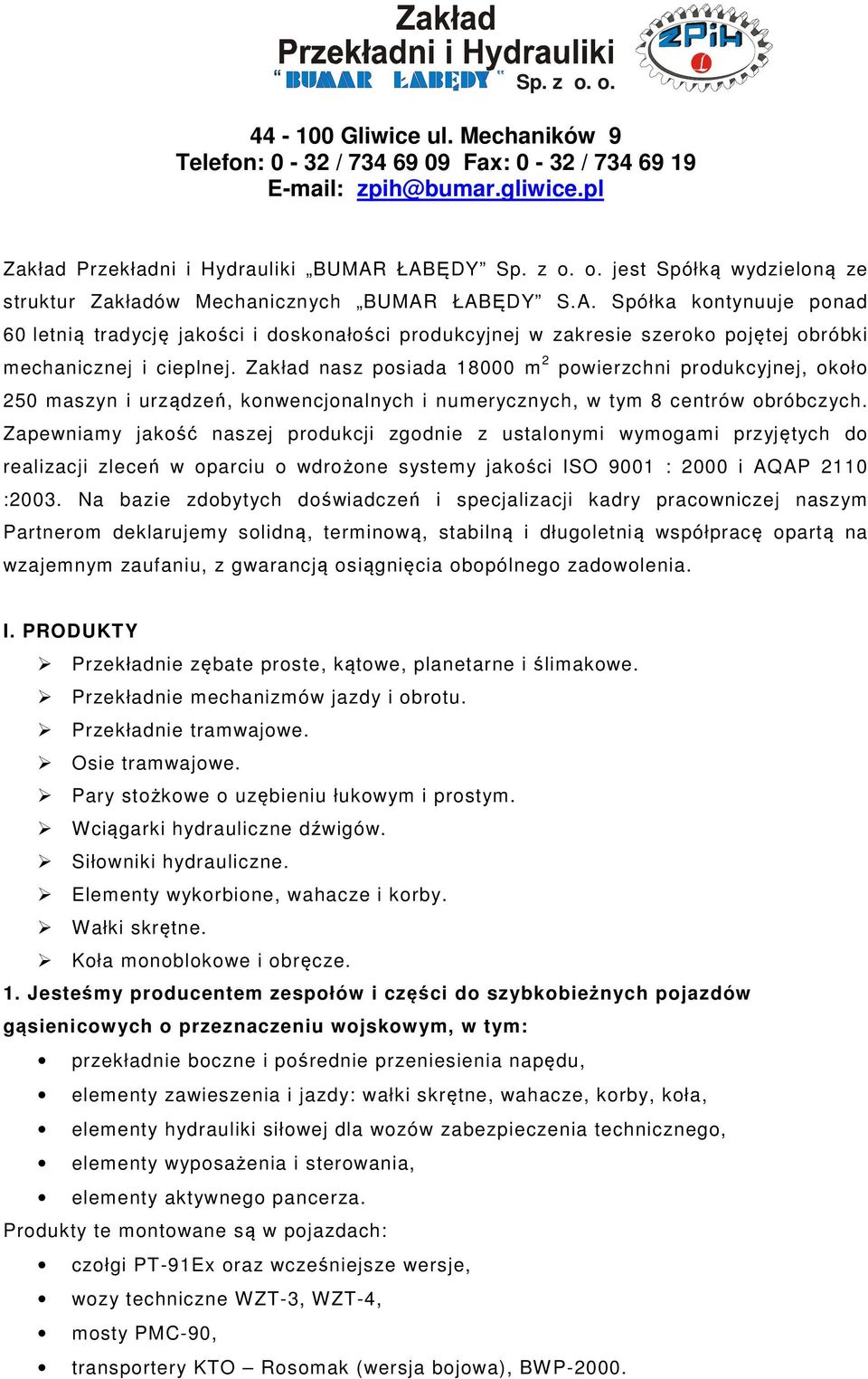 Zakład nasz posiada 18000 m 2 powierzchni produkcyjnej, około 250 maszyn i urządzeń, konwencjonalnych i numerycznych, w tym 8 centrów obróbczych.