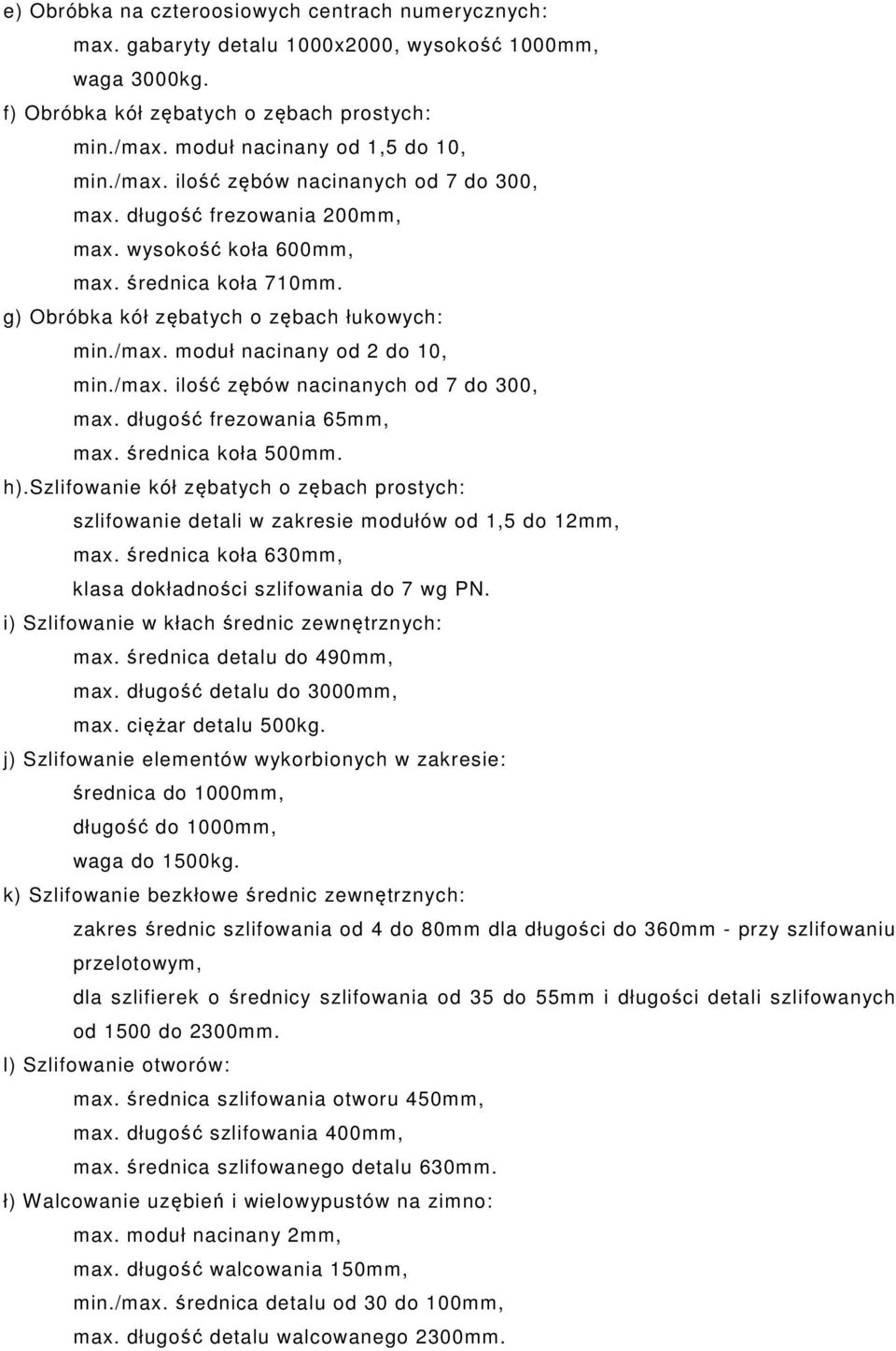 /max. ilość zębów nacinanych od 7 do 300, max. długość frezowania 65mm, max. średnica koła 500mm. h).