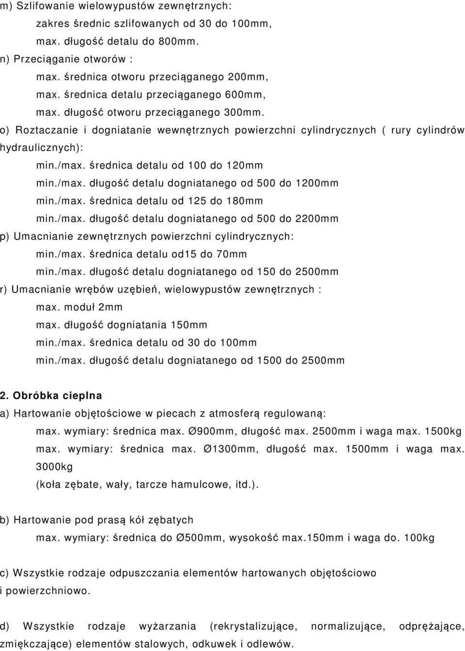 średnica detalu od 100 do 120mm min./max. długość detalu dogniatanego od 500 do 1200mm min./max. średnica detalu od 125 do 180mm min./max. długość detalu dogniatanego od 500 do 2200mm p) Umacnianie zewnętrznych powierzchni cylindrycznych: min.