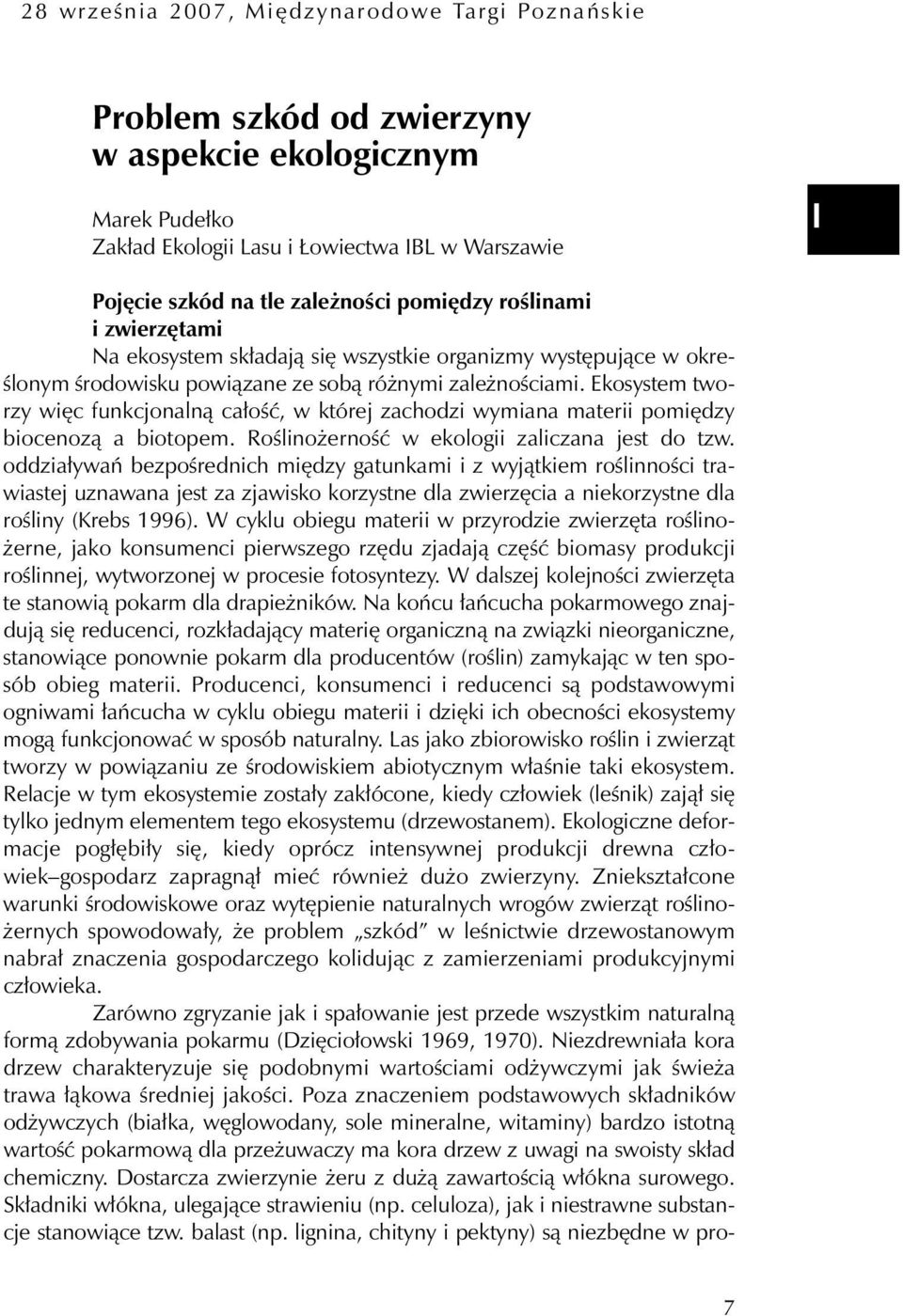 Ekosystem tworzy więc funkcjonalną całość, w której zachodzi wymiana materii pomiędzy biocenozą a biotopem. Roślinożerność w ekologii zaliczana jest do tzw.