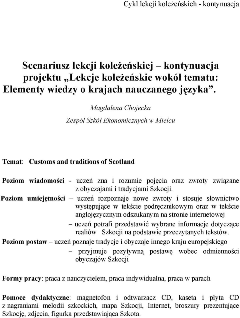 Poziom umiejętności uczeń rozpoznaje nowe zwroty i stosuje słownictwo występujące w tekście podręcznikowym oraz w tekście anglojęzycznym odszukanym na stronie internetowej uczeń potrafi przedstawić