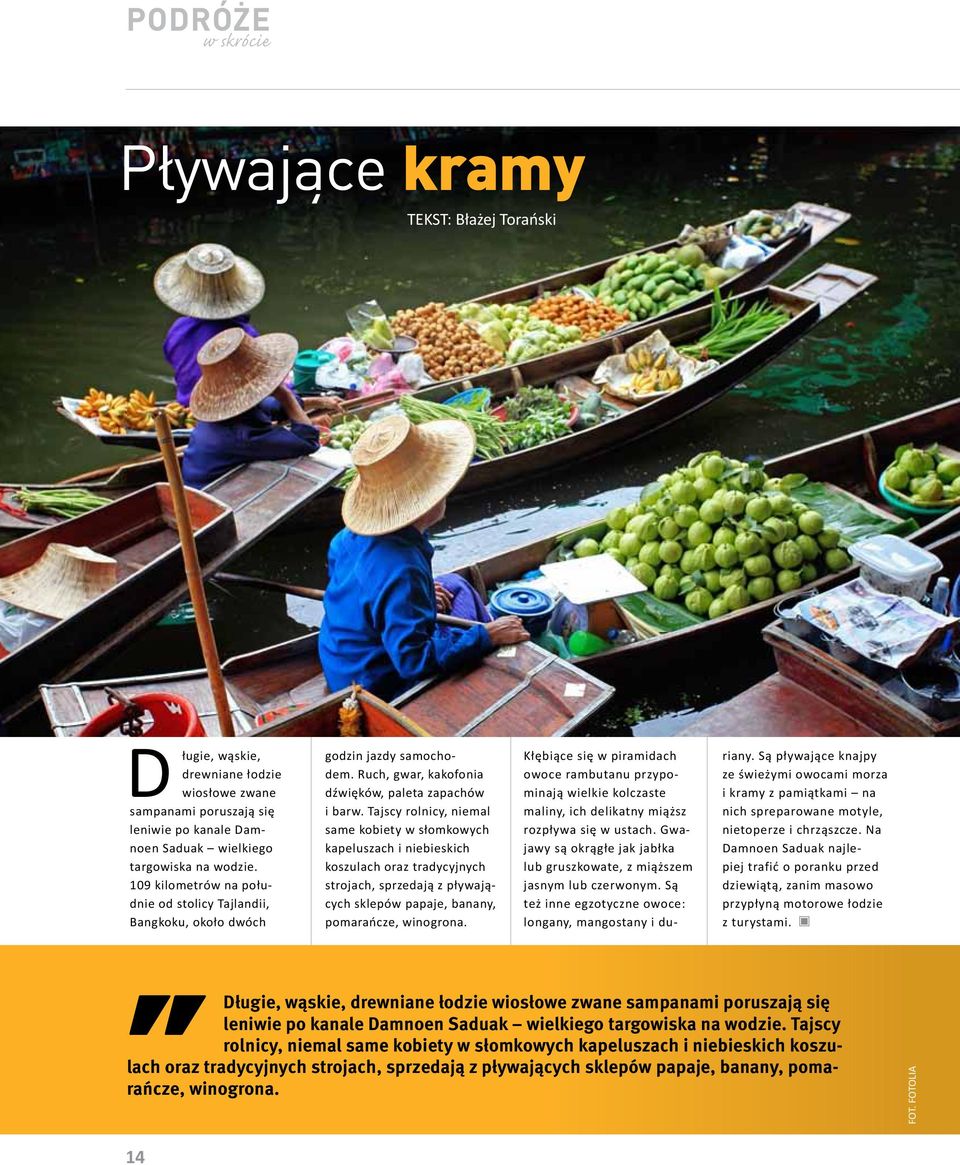 Tajscy rolnicy, niemal same kobiety w słomkowych kapeluszach i niebieskich koszulach oraz tradycyjnych strojach, sprzedają z pływających sklepów papaje, banany, pomarańcze, winogrona.