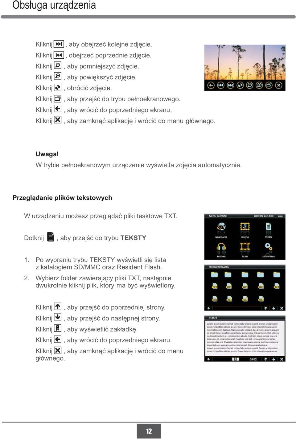 W trybie pełnoekranowym urządzenie wyświetla zdjęcia automatycznie. Przeglądanie plików tekstowych W urządzeniu możesz przeglądać pliki tesktowe TXT. Dotknij, aby przejść do trybu TEKSTY 1.