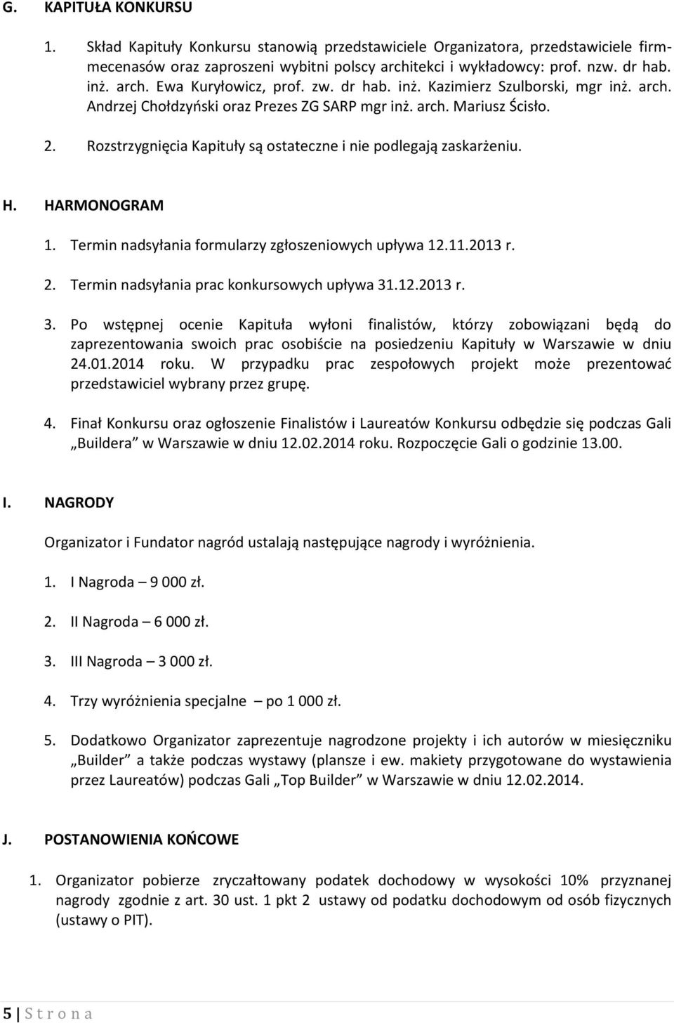 Rozstrzygnięcia Kapituły są ostateczne i nie podlegają zaskarżeniu. H. HARMONOGRAM 1. Termin nadsyłania formularzy zgłoszeniowych upływa 12.11.2013 r. 2. Termin nadsyłania prac konkursowych upływa 31.