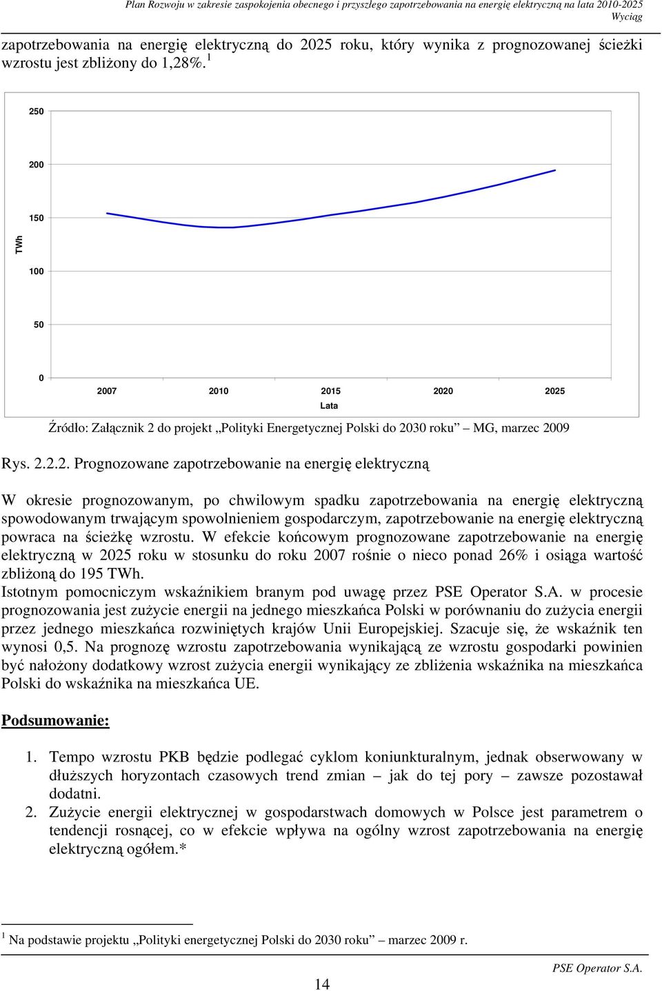 elektryczną Lata W okresie prognozowanym, po chwilowym spadku zapotrzebowania na energię elektryczną spowodowanym trwającym spowolnieniem gospodarczym, zapotrzebowanie na energię elektryczną powraca