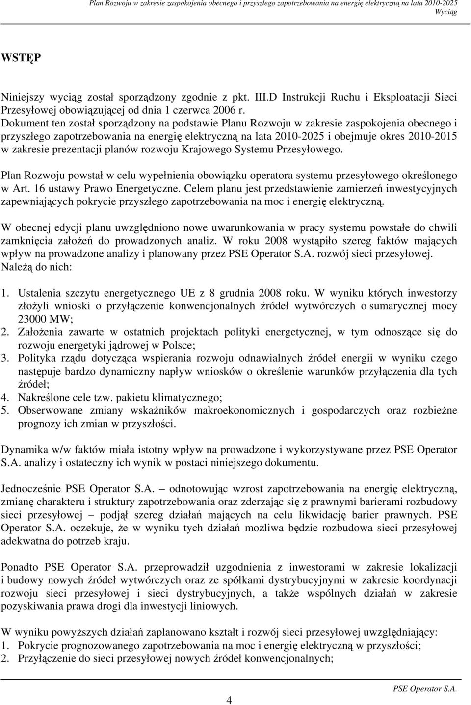 prezentacji planów rozwoju Krajowego Systemu Przesyłowego. Plan Rozwoju powstał w celu wypełnienia obowiązku operatora systemu przesyłowego określonego w Art. 16 ustawy Prawo Energetyczne.