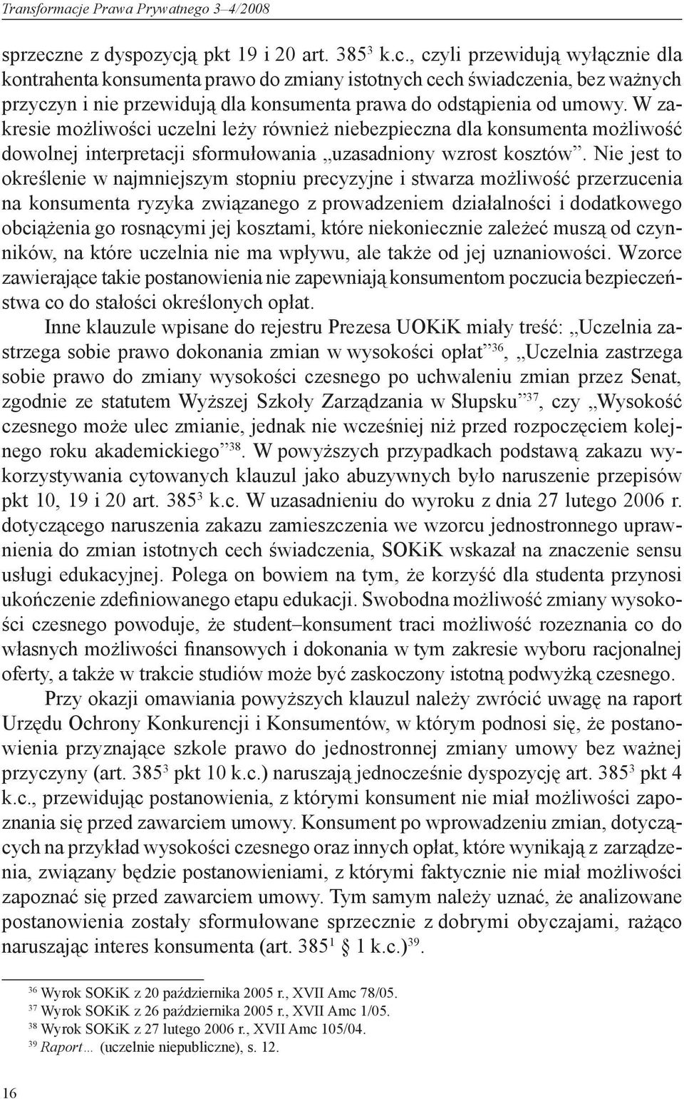 Nie jest to określenie w najmniejszym stopniu precyzyjne i stwarza możliwość przerzucenia na konsumenta ryzyka związanego z prowadzeniem działalności i dodatkowego obciążenia go rosnącymi jej