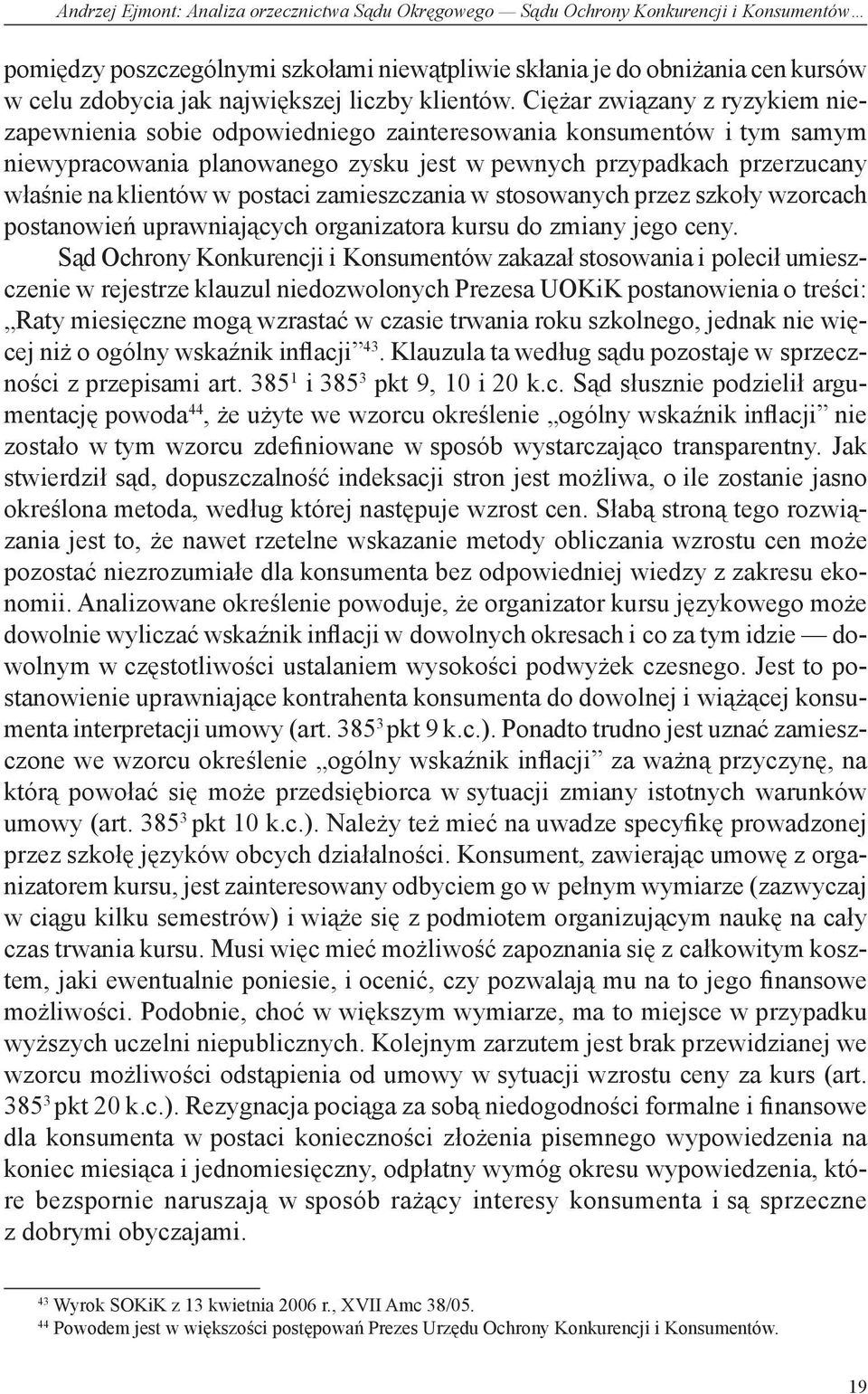 Ciężar związany z ryzykiem niezapewnienia sobie odpowiedniego zainteresowania konsumentów i tym samym niewypracowania planowanego zysku jest w pewnych przypadkach przerzucany właśnie na klientów w