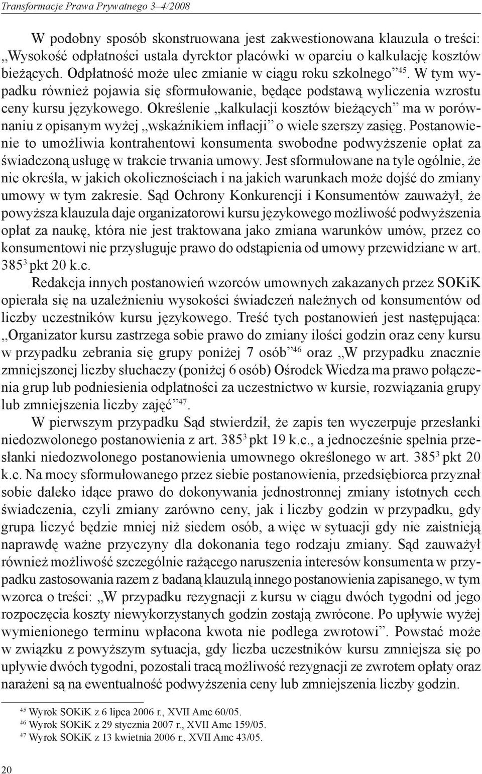 Określenie kalkulacji kosztów bieżących ma w porównaniu z opisanym wyżej wskaźnikiem inflacji o wiele szerszy zasięg.