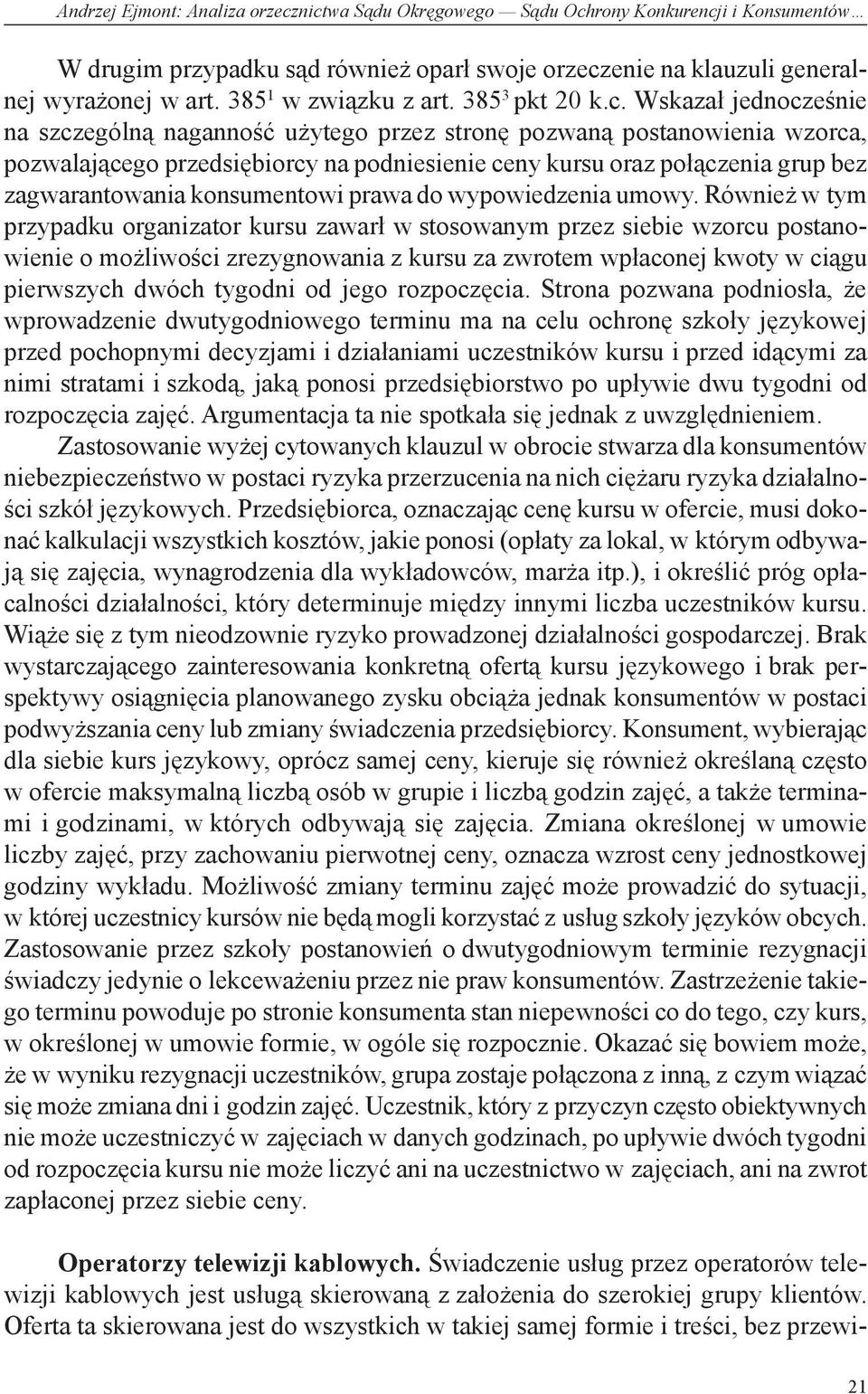 Wskazał jednocześnie na szczególną naganność użytego przez stronę pozwaną postanowienia wzorca, pozwalającego przedsiębiorcy na podniesienie ceny kursu oraz połączenia grup bez zagwarantowania