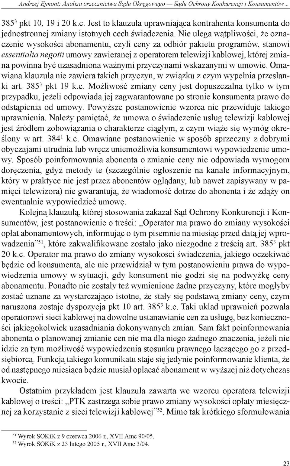 być uzasadniona ważnymi przyczynami wskazanymi w umowie. Omawiana klauzula nie zawiera takich przyczyn, w związku z czym wypełnia przesłanki art. 385 3 pkt 19 k.c. Możliwość zmiany ceny jest dopuszczalna tylko w tym przypadku, jeżeli odpowiada jej zagwarantowane po stronie konsumenta prawo do odstąpienia od umowy.