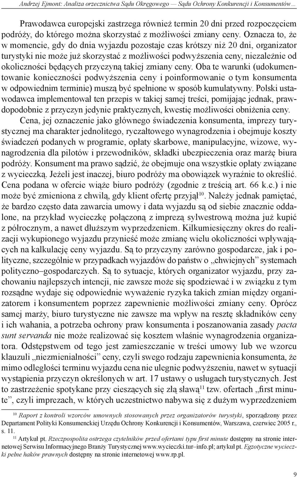 Oznacza to, że w momencie, gdy do dnia wyjazdu pozostaje czas krótszy niż 20 dni, organizator turystyki nie może już skorzystać z możliwości podwyższenia ceny, niezależnie od okoliczności będących