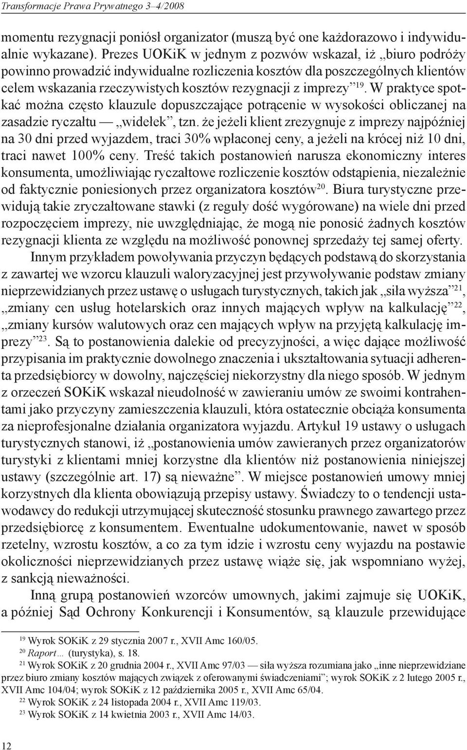 W praktyce spotkać można często klauzule dopuszczające potrącenie w wysokości obliczanej na zasadzie ryczałtu widełek, tzn.