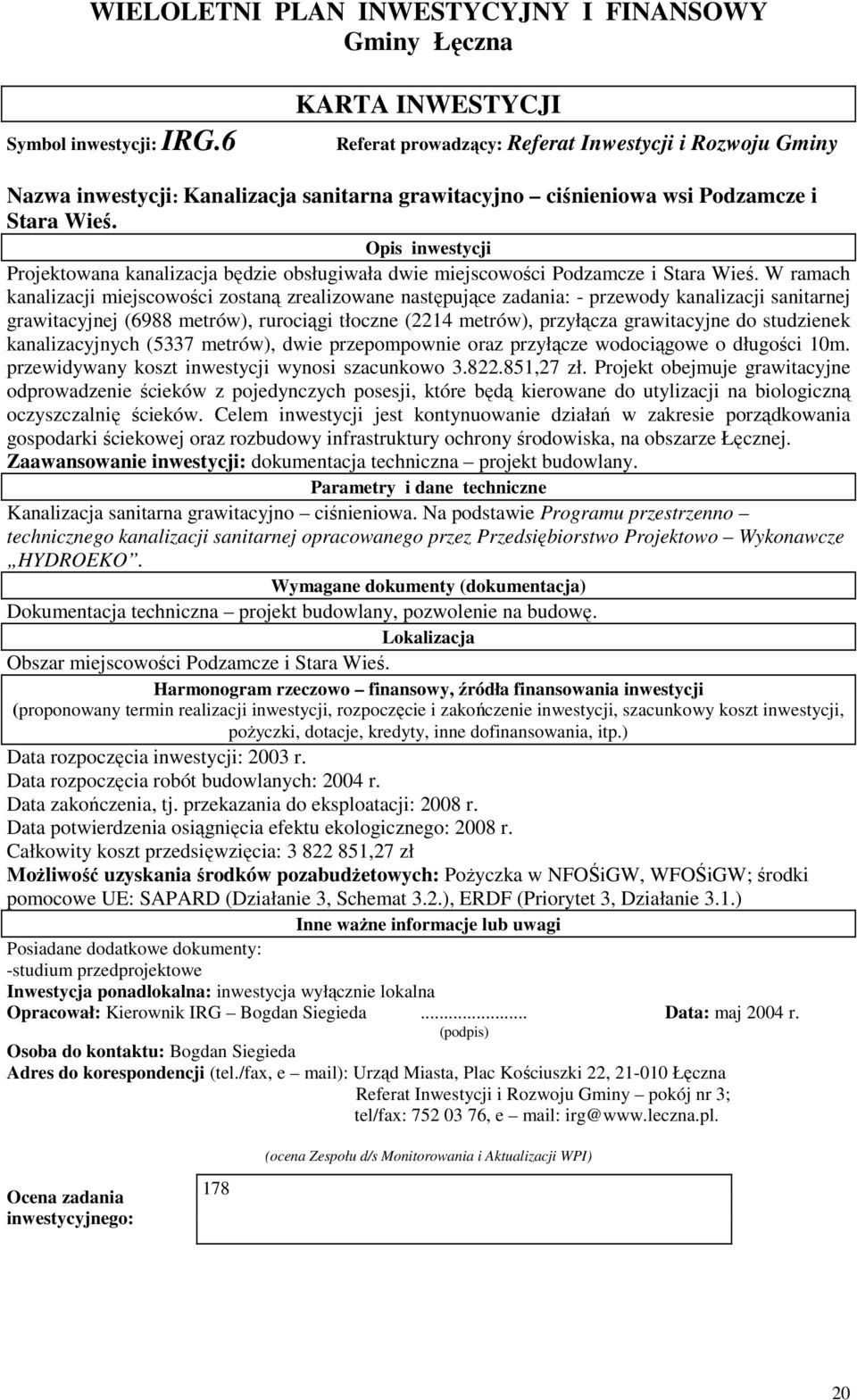 W ramach kanalizacji miejscowości zostaną zrealizowane następujące zadania: - przewody kanalizacji sanitarnej grawitacyjnej (6988 metrów), rurociągi tłoczne (2214 metrów), przyłącza grawitacyjne do