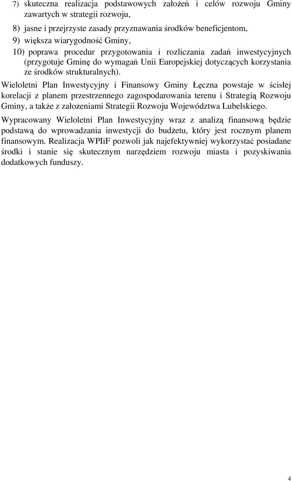 Wieloletni Plan Inwestycyjny i Finansowy powstaje w ścisłej korelacji z planem przestrzennego zagospodarowania terenu i Strategią Rozwoju Gminy, a takŝe z załoŝeniami Strategii Rozwoju Województwa