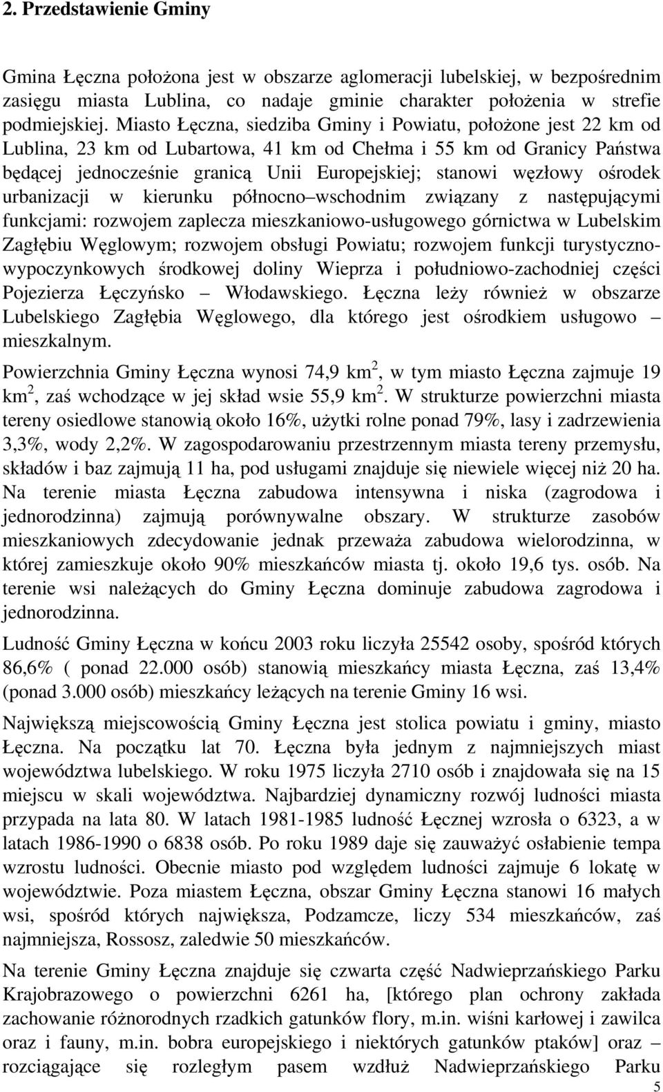 ośrodek urbanizacji w kierunku północno wschodnim związany z następującymi funkcjami: rozwojem zaplecza mieszkaniowo-usługowego górnictwa w Lubelskim Zagłębiu Węglowym; rozwojem obsługi Powiatu;