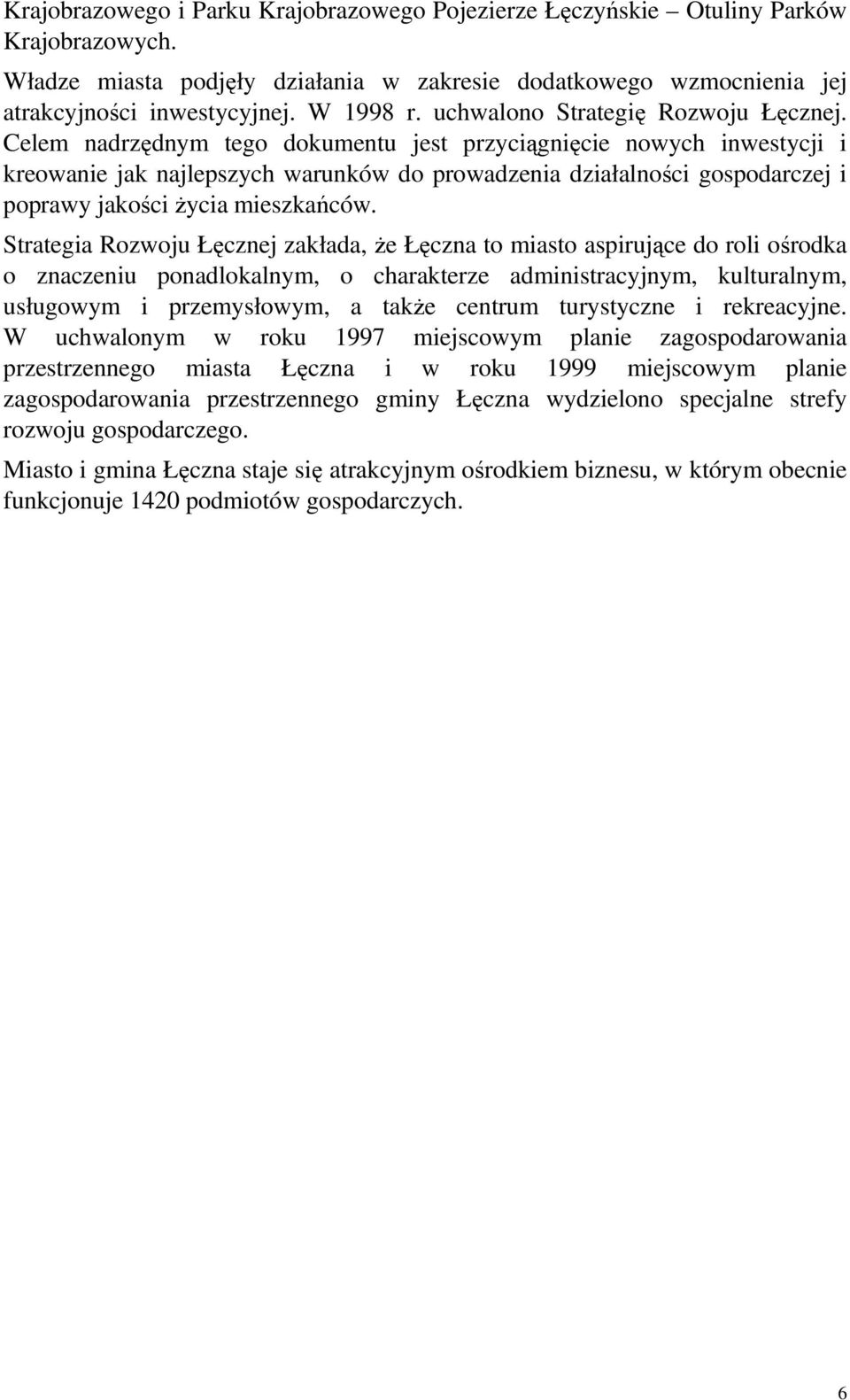 Celem nadrzędnym tego dokumentu jest przyciągnięcie nowych inwestycji i kreowanie jak najlepszych warunków do prowadzenia działalności gospodarczej i poprawy jakości Ŝycia mieszkańców.