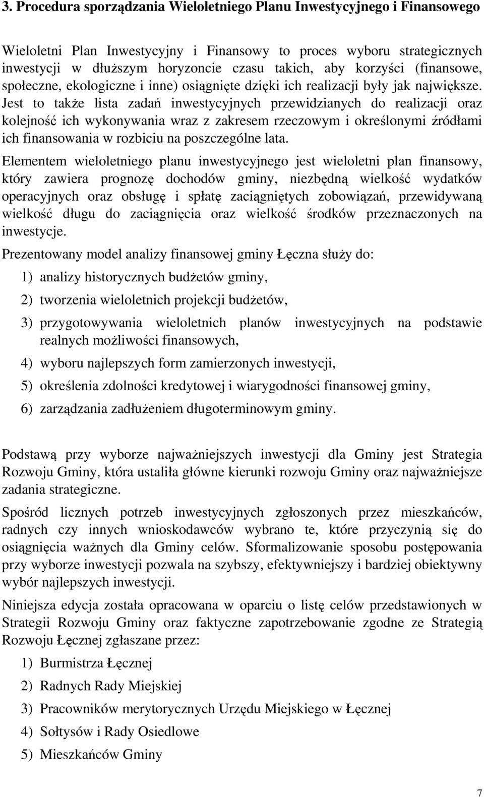 Jest to takŝe lista zadań inwestycyjnych przewidzianych do realizacji oraz kolejność ich wykonywania wraz z zakresem rzeczowym i określonymi źródłami ich finansowania w rozbiciu na poszczególne lata.