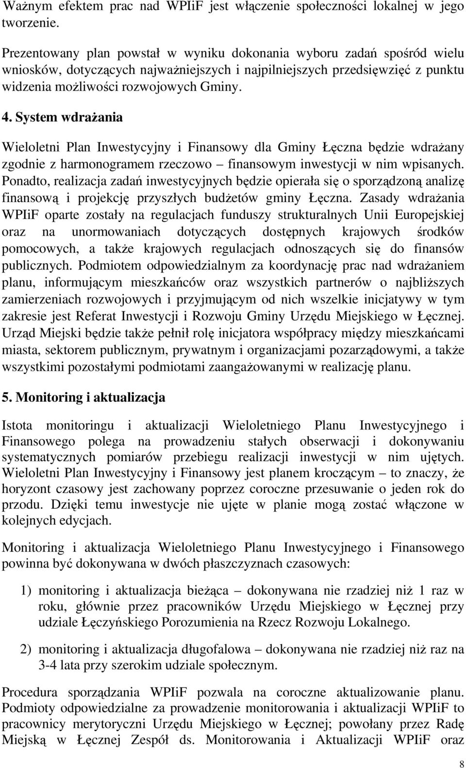 System wdraŝania Wieloletni Plan Inwestycyjny i Finansowy dla będzie wdraŝany zgodnie z harmonogramem rzeczowo finansowym inwestycji w nim wpisanych.