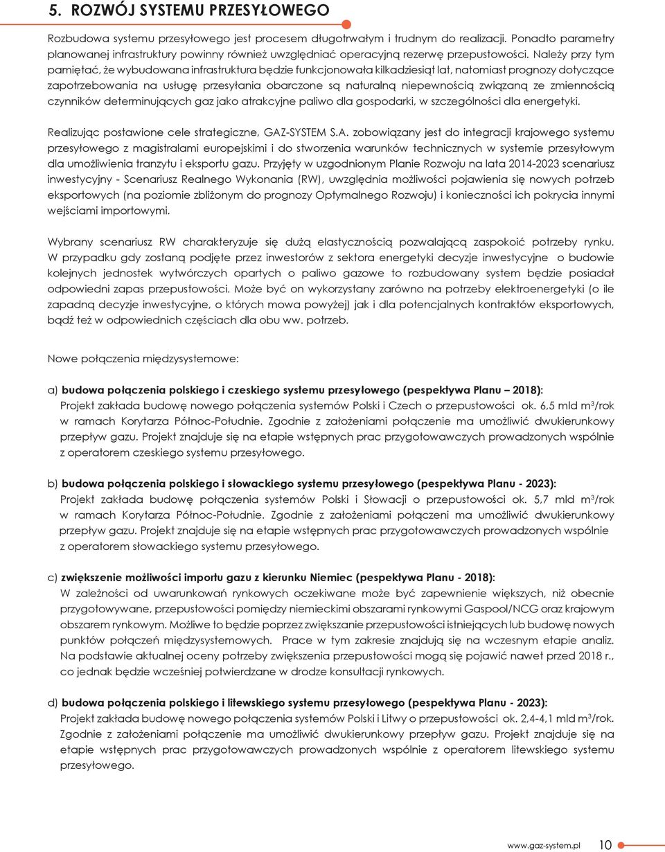 Należy przy tym pamiętać, że wybudowana infrastruktura będzie funkcjonowała kilkadziesiąt lat, natomiast prognozy dotyczące zapotrzebowania na usługę przesyłania obarczone są naturalną niepewnością