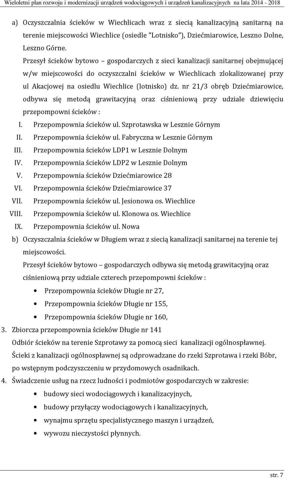 dz. nr 21/3 obręb Dziećmiarowice, odbywa się metodą grawitacyjną oraz ciśnieniową przy udziale dziewięciu przepompowni ścieków : I. Przepompownia ścieków ul. Szprotawska w Lesznie Górnym II.