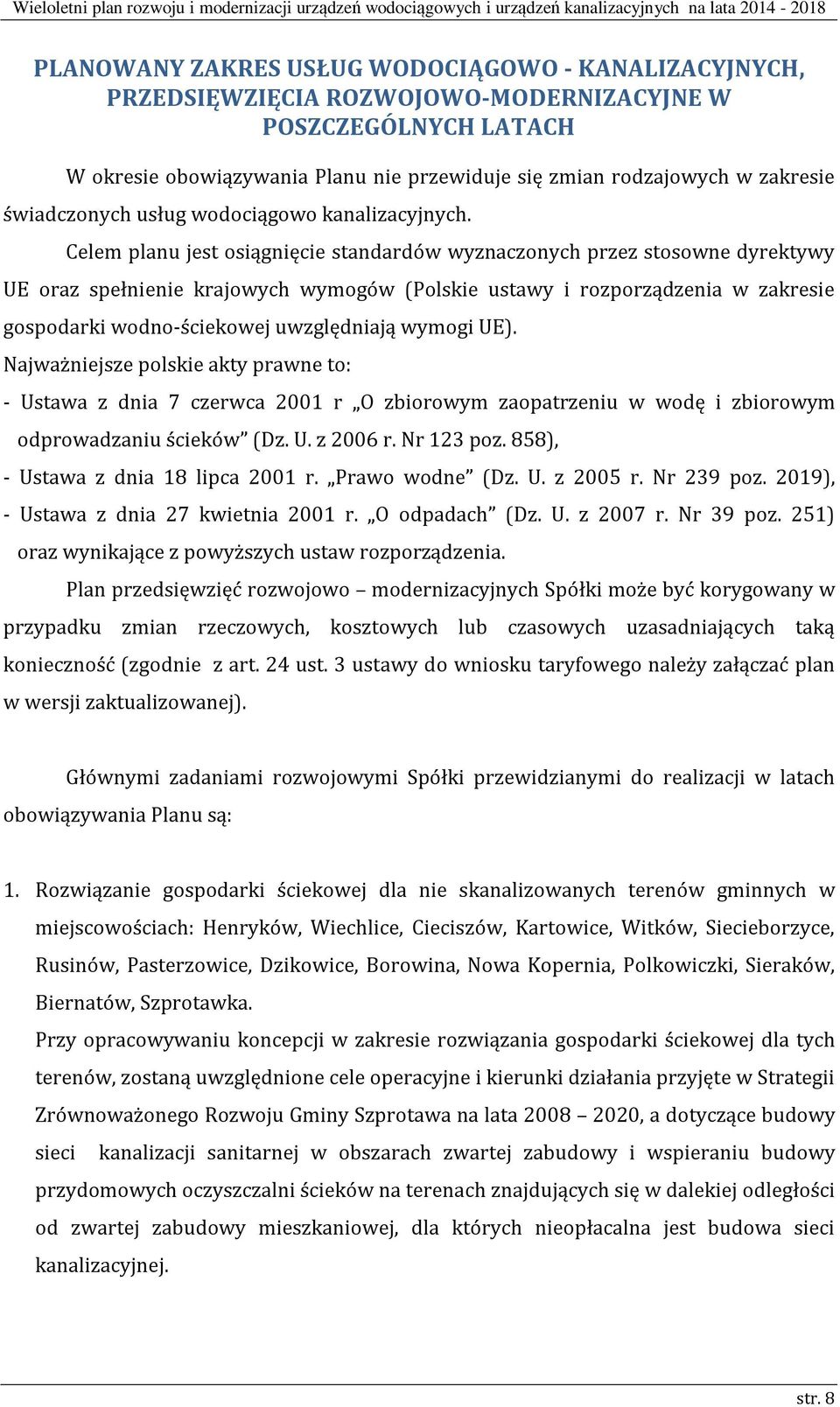 Celem planu jest osiągnięcie standardów wyznaczonych przez stosowne dyrektywy UE oraz spełnienie krajowych wymogów (Polskie ustawy i rozporządzenia w zakresie gospodarki wodno-ściekowej uwzględniają