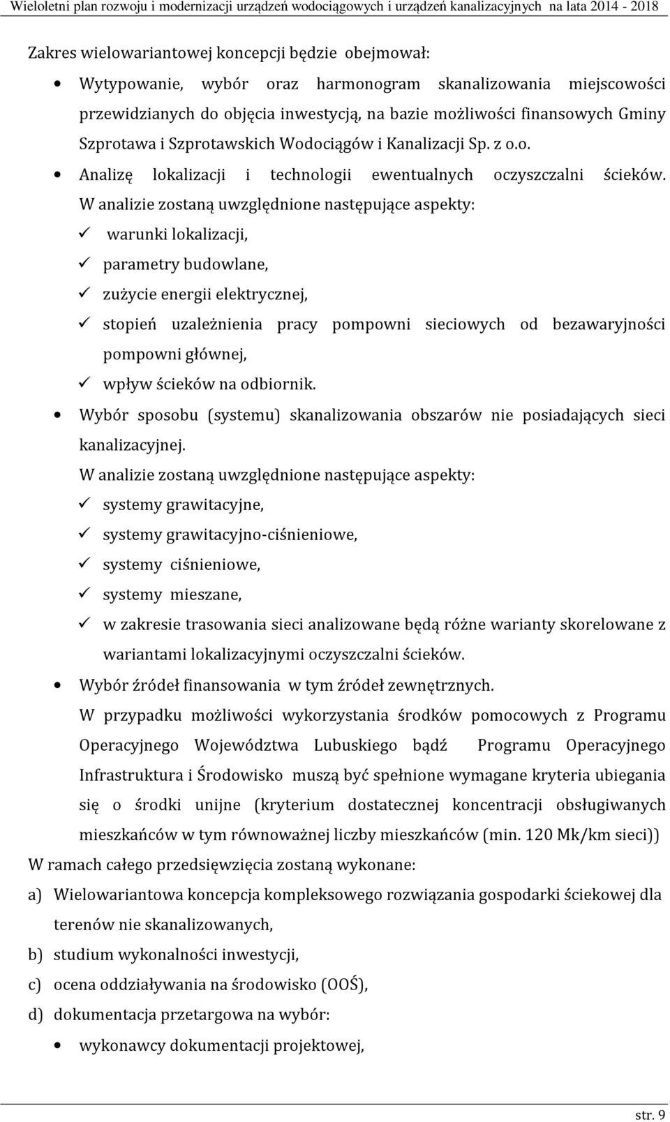 W analizie zostaną uwzględnione następujące aspekty: warunki lokalizacji, parametry budowlane, zużycie energii elektrycznej, stopień uzależnienia pracy pompowni sieciowych od bezawaryjności pompowni