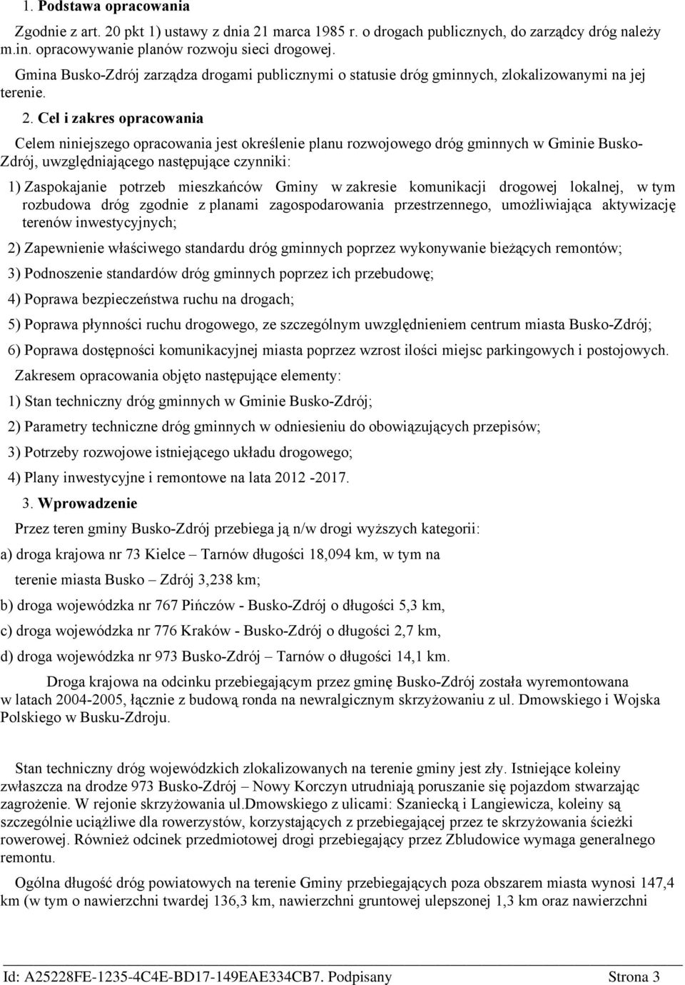 Cel i zakres opracowania Celem niniejszego opracowania jest określenie planu rozwojowego dróg gminnych w Gminie Busko- Zdrój, uwzględniającego następujące czynniki: 1) Zaspokajanie potrzeb