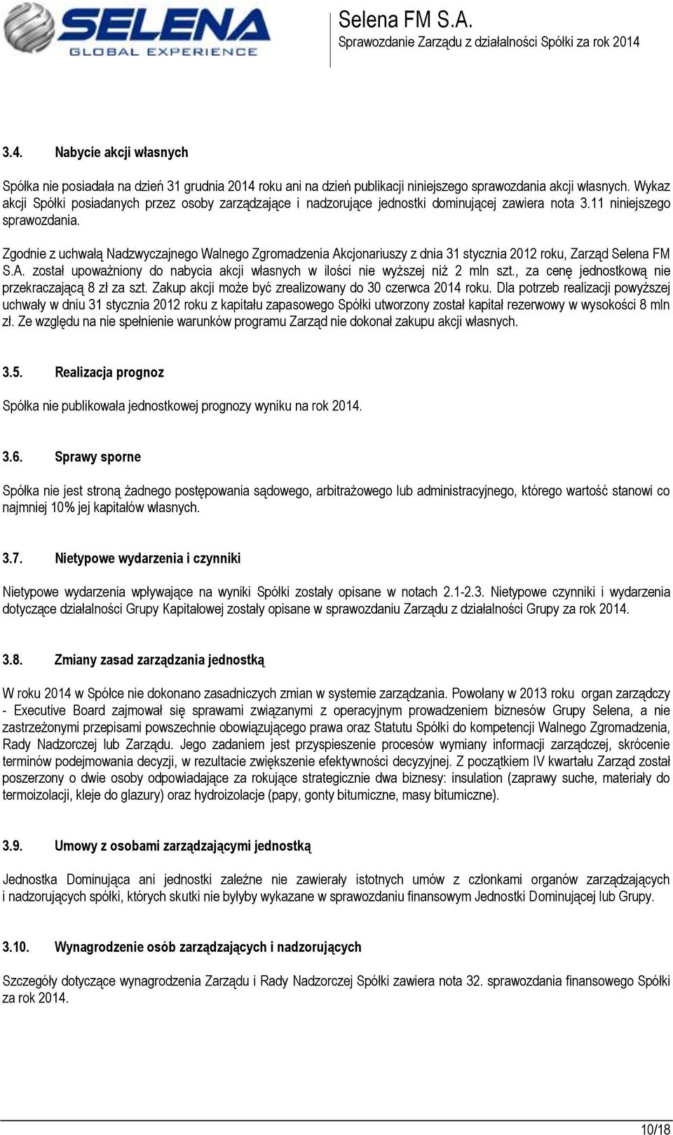 Zgodnie z uchwałą Nadzwyczajnego Walnego Zgromadzenia Akcjonariuszy z dnia 31 stycznia 2012 roku, Zarząd Selena FM S.A. został upoważniony do nabycia akcji własnych w ilości nie wyższej niż 2 mln szt.