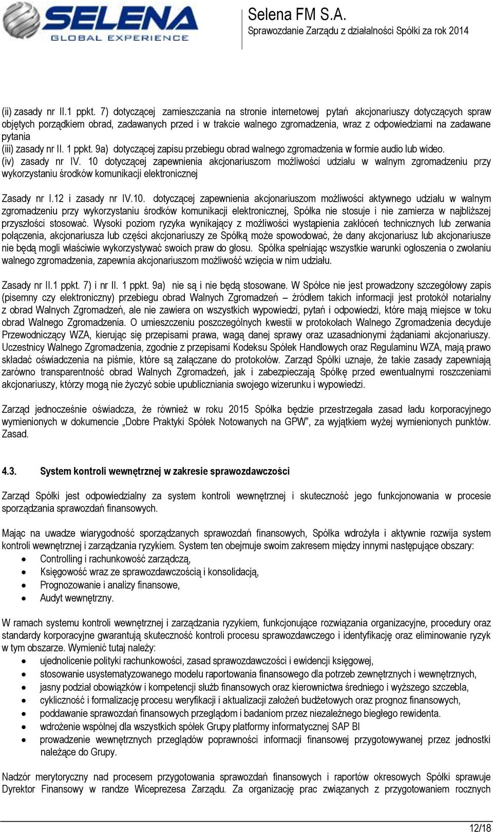 zadawane pytania (iii) zasady nr II. 1 ppkt. 9a) dotyczącej zapisu przebiegu obrad walnego zgromadzenia w formie audio lub wideo. (iv) zasady nr IV.