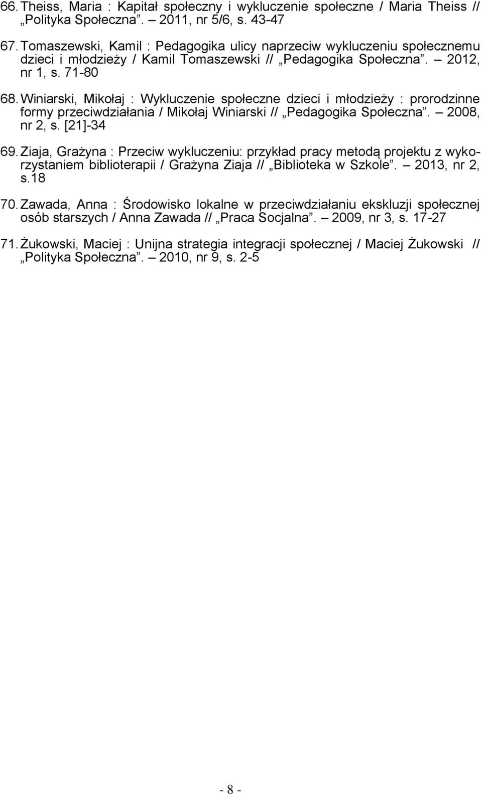 Winiarski, Mikołaj : Wykluczenie społeczne dzieci i młodzieży : prorodzinne formy przeciwdziałania / Mikołaj Winiarski // Pedagogika Społeczna. 2008, nr 2, s. [21]-34 69.