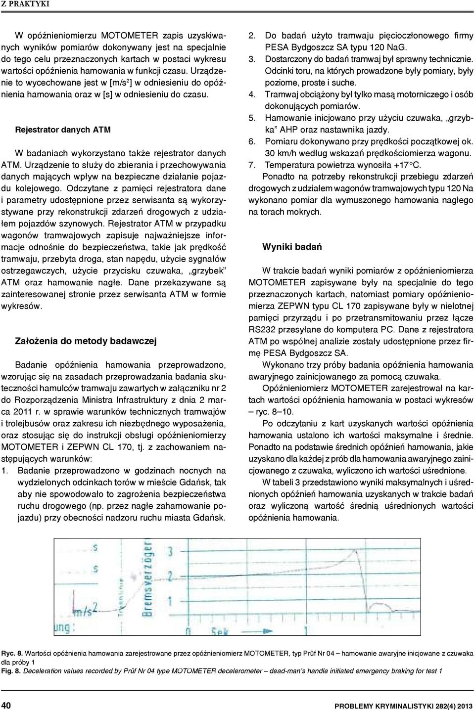 Urządzenie to służy do zbierania i przechowywania danych mających wpływ na bezpieczne działanie pojazdu kolejowego.