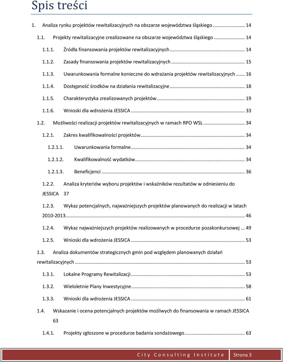 .. 18 1.1.5. Charakterystyka zrealizowanych projektów... 19 1.1.6. Wnioski dla wdrożenia JESSICA... 33 1.2. Możliwości realizacji projektów rewitalizacyjnych w ramach RPO WSL... 34 1.2.1. Zakres kwalifikowalności projektów.