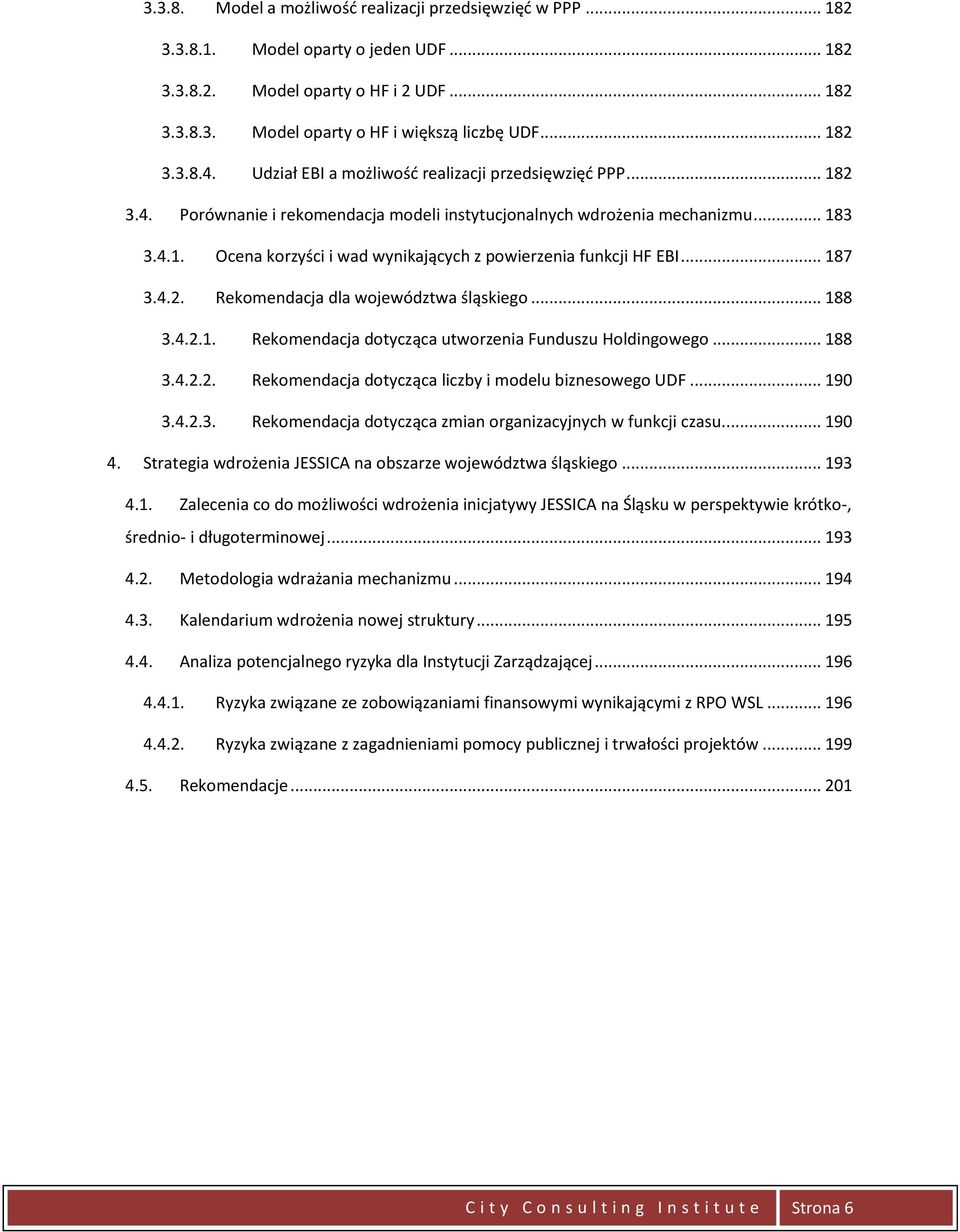 .. 187 3.4.2. Rekomendacja dla województwa śląskiego... 188 3.4.2.1. Rekomendacja dotycząca utworzenia Funduszu Holdingowego... 188 3.4.2.2. Rekomendacja dotycząca liczby i modelu biznesowego UDF.