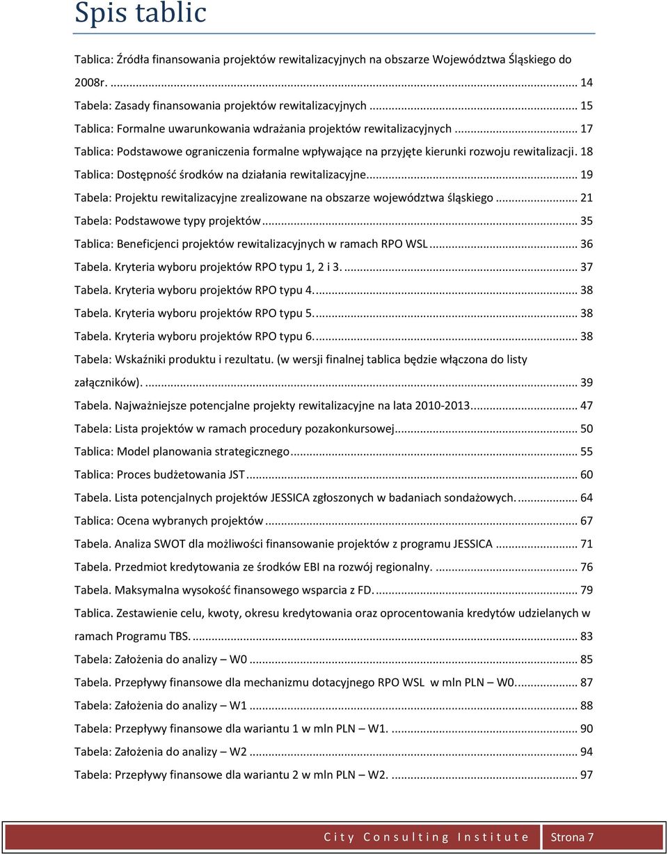 18 Tablica: Dostępnośd środków na działania rewitalizacyjne... 19 Tabela: Projektu rewitalizacyjne zrealizowane na obszarze województwa śląskiego... 21 Tabela: Podstawowe typy projektów.