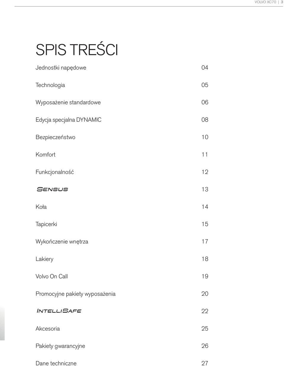 Funkcjonalność 12 13 Koła 14 Tapicerki 15 Wykończenie wnętrza 17 Lakiery 18 Volvo